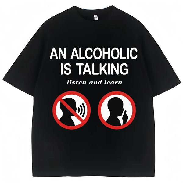 An Alcoholic Is Talking Listen and Learn T-Shirt