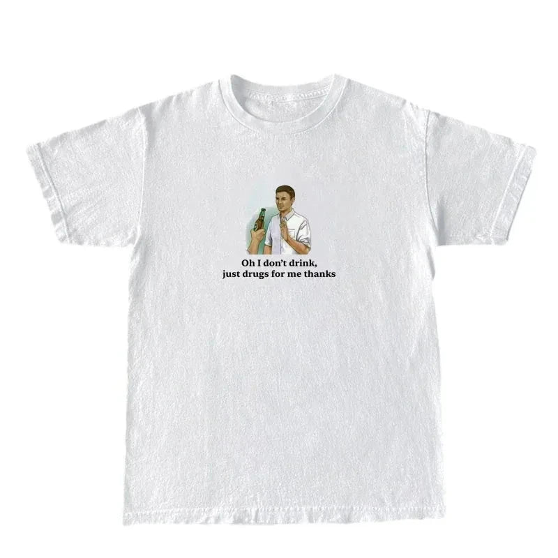 I Don't Drink Just Dr*gs T-Shirt