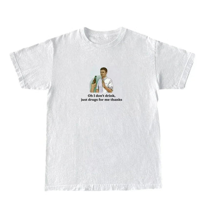 I Don't Drink Just Dr*gs T-Shirt