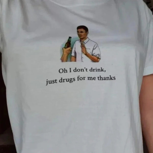 I Don't Drink Just Dr*gs T-Shirt